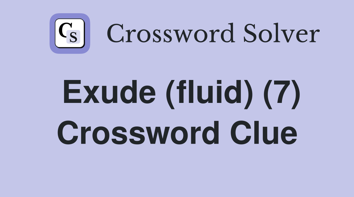 Exude (fluid) (7) Crossword Clue Answers Crossword Solver